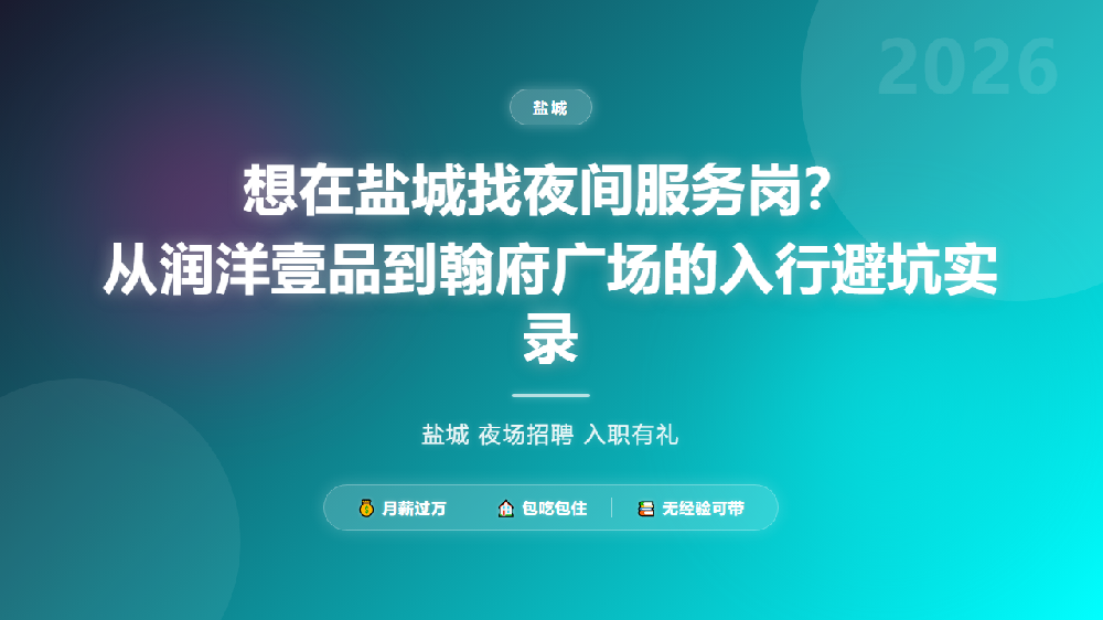想在盐城找夜间服务岗？从润洋壹品到翰府广场的入行避坑实录